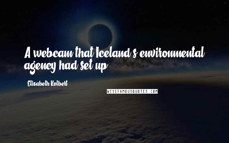 Elizabeth Kolbert Quotes: A webcam that Iceland's environmental agency had set up.
