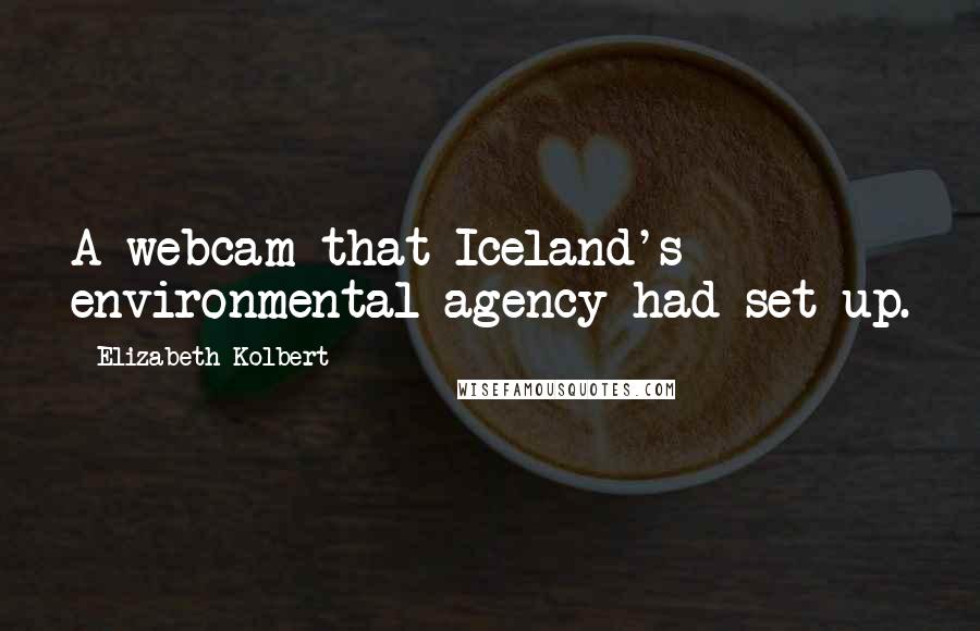 Elizabeth Kolbert Quotes: A webcam that Iceland's environmental agency had set up.