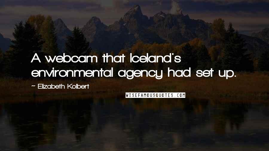 Elizabeth Kolbert Quotes: A webcam that Iceland's environmental agency had set up.