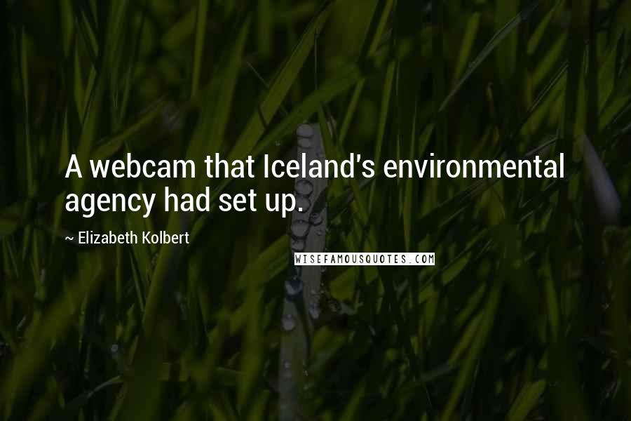 Elizabeth Kolbert Quotes: A webcam that Iceland's environmental agency had set up.
