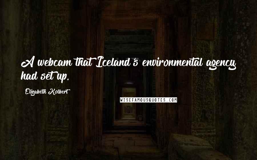 Elizabeth Kolbert Quotes: A webcam that Iceland's environmental agency had set up.