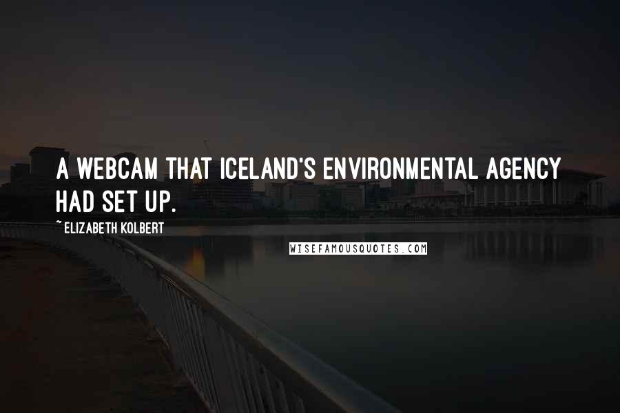 Elizabeth Kolbert Quotes: A webcam that Iceland's environmental agency had set up.