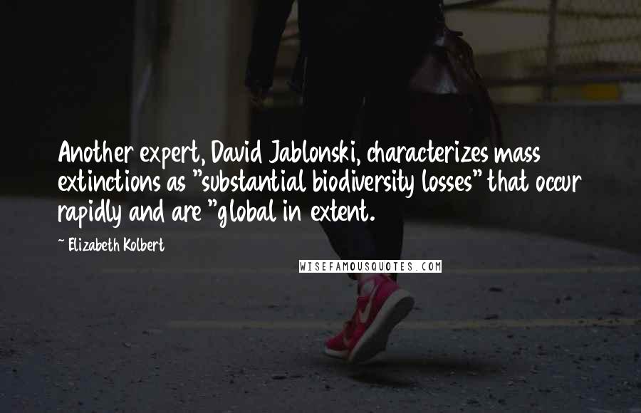 Elizabeth Kolbert Quotes: Another expert, David Jablonski, characterizes mass extinctions as "substantial biodiversity losses" that occur rapidly and are "global in extent.