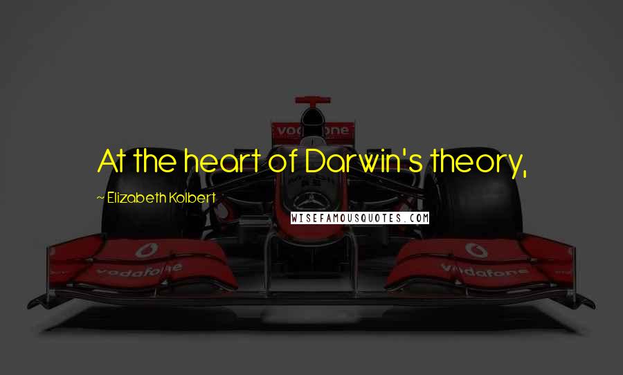 Elizabeth Kolbert Quotes: At the heart of Darwin's theory,