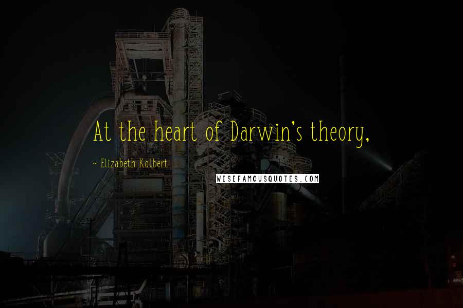 Elizabeth Kolbert Quotes: At the heart of Darwin's theory,