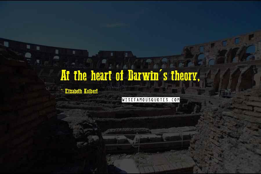Elizabeth Kolbert Quotes: At the heart of Darwin's theory,