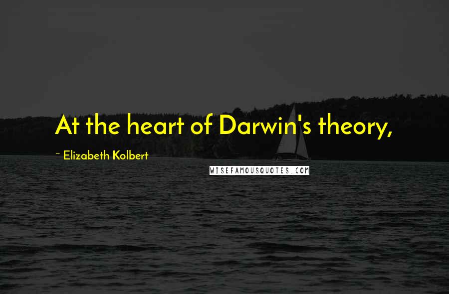 Elizabeth Kolbert Quotes: At the heart of Darwin's theory,