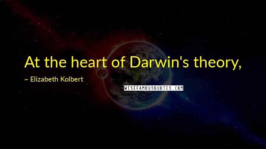 Elizabeth Kolbert Quotes: At the heart of Darwin's theory,