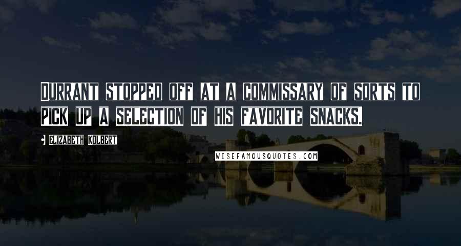Elizabeth Kolbert Quotes: Durrant stopped off at a commissary of sorts to pick up a selection of his favorite snacks.
