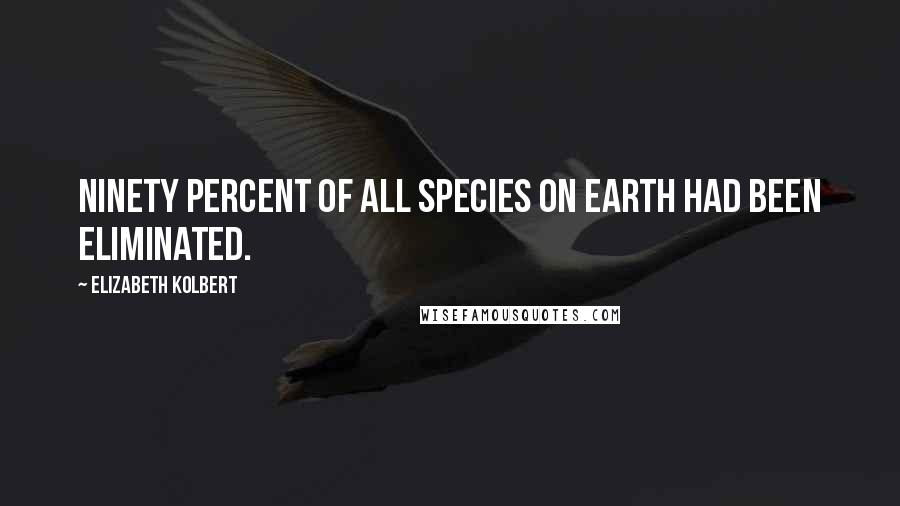 Elizabeth Kolbert Quotes: Ninety percent of all species on earth had been eliminated.