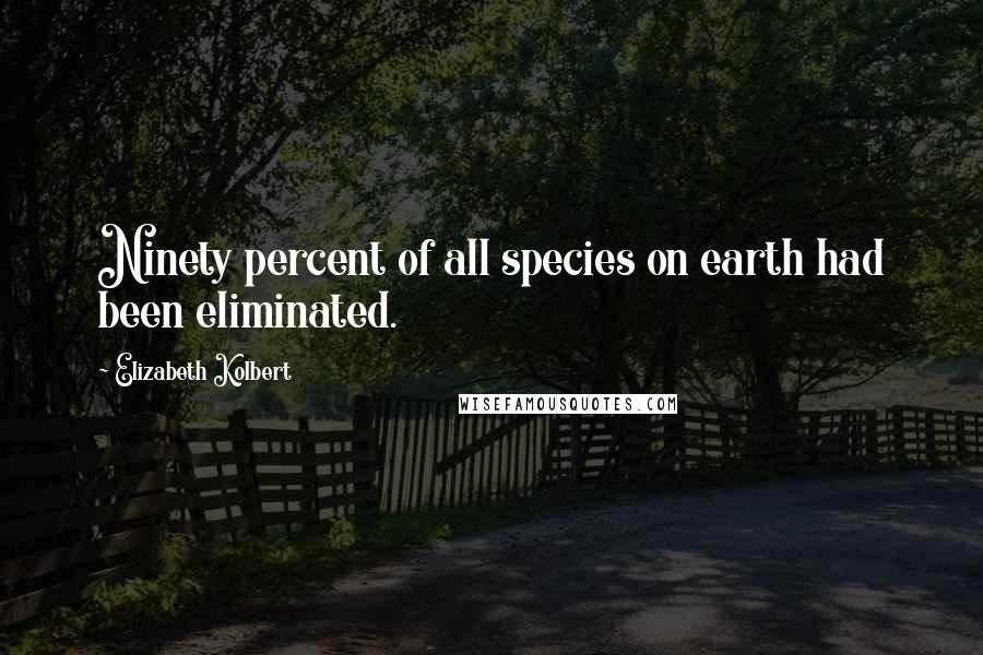 Elizabeth Kolbert Quotes: Ninety percent of all species on earth had been eliminated.