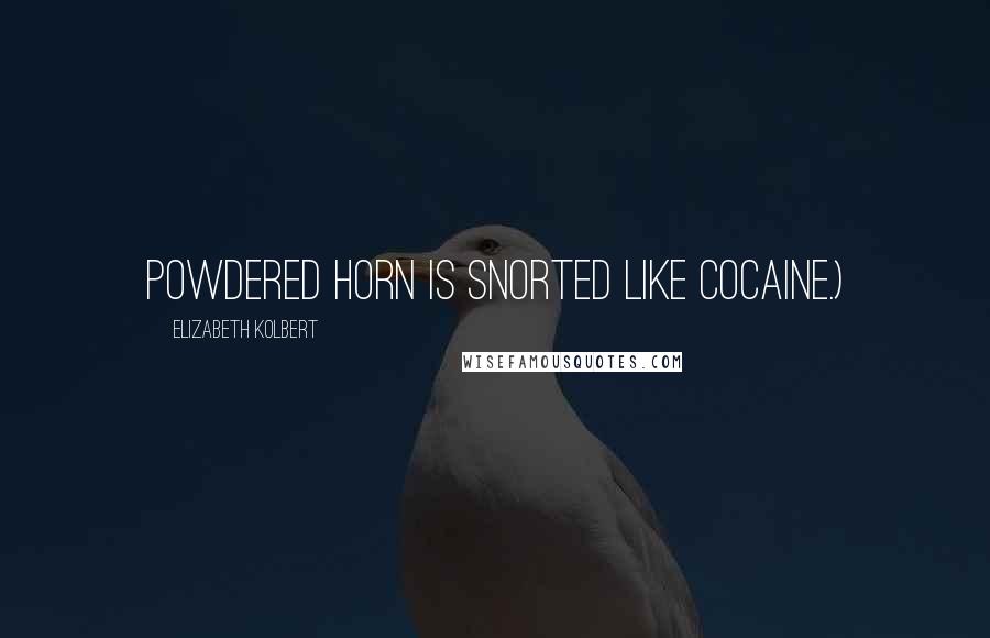 Elizabeth Kolbert Quotes: powdered horn is snorted like cocaine.)