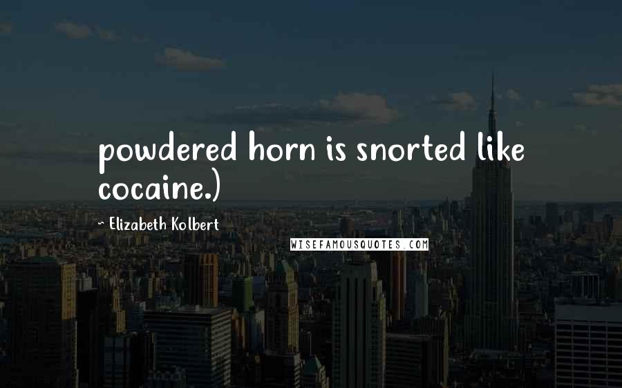 Elizabeth Kolbert Quotes: powdered horn is snorted like cocaine.)