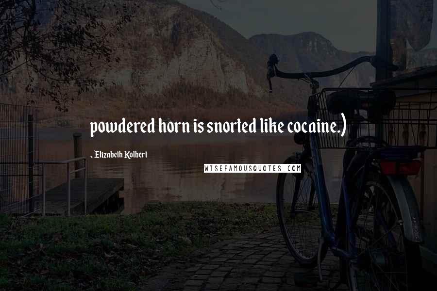 Elizabeth Kolbert Quotes: powdered horn is snorted like cocaine.)