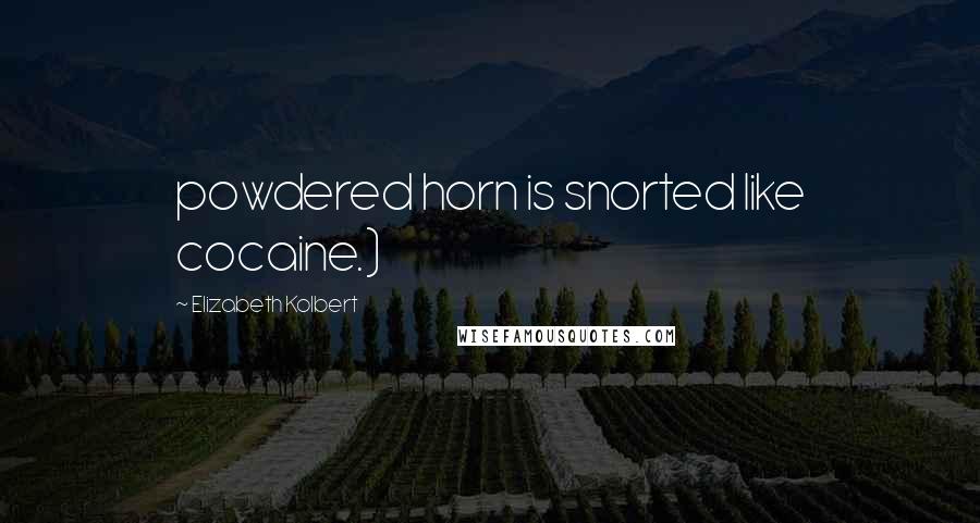 Elizabeth Kolbert Quotes: powdered horn is snorted like cocaine.)