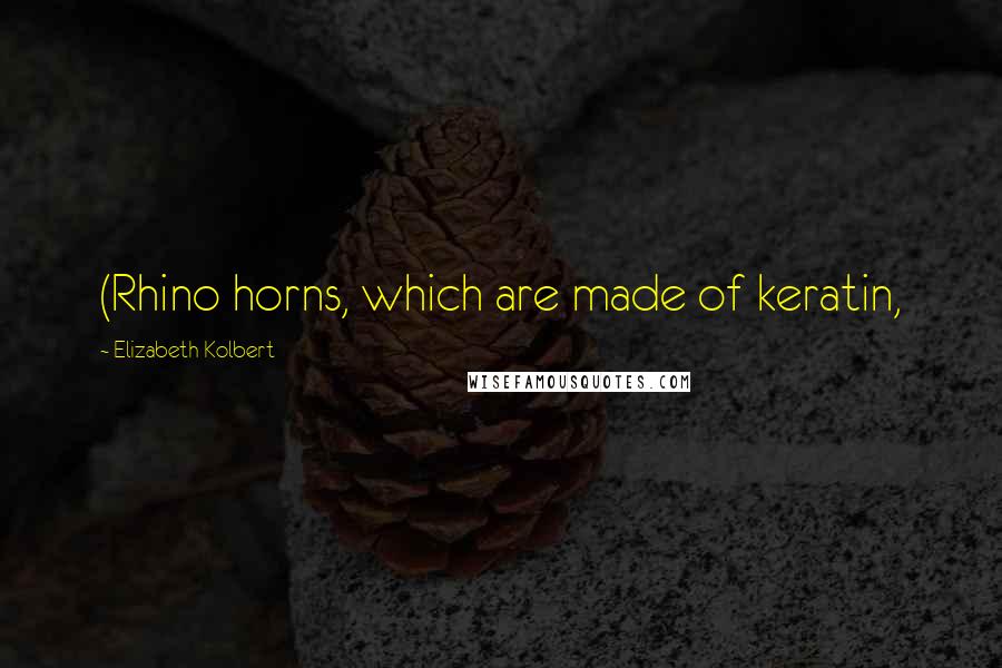 Elizabeth Kolbert Quotes: (Rhino horns, which are made of keratin,