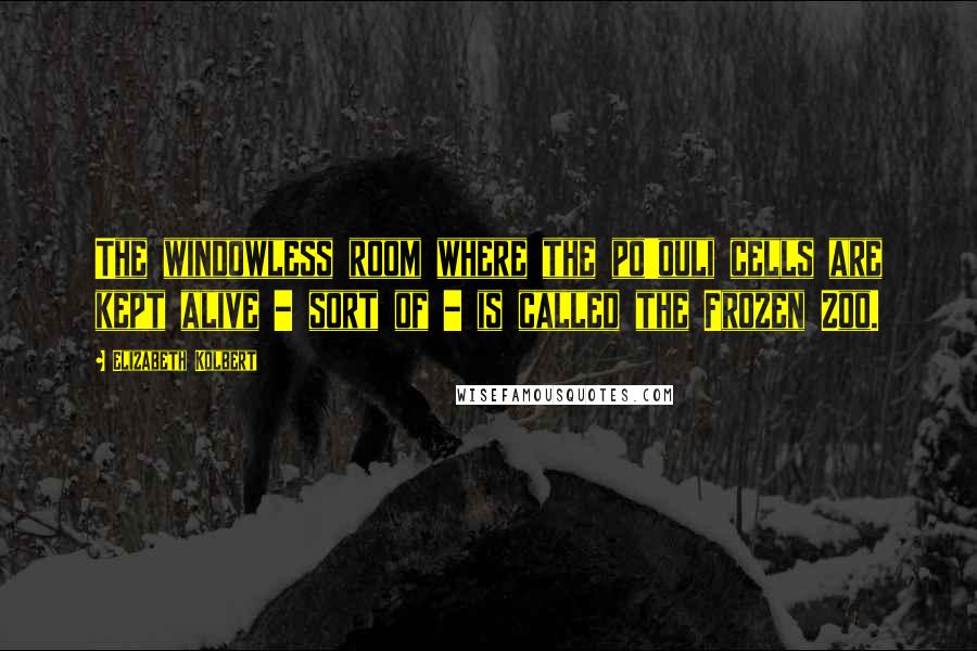 Elizabeth Kolbert Quotes: The windowless room where the po'ouli cells are kept alive - sort of - is called the Frozen Zoo.