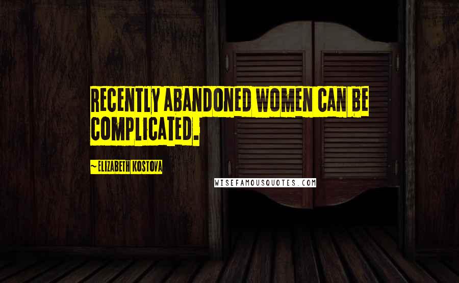 Elizabeth Kostova Quotes: Recently abandoned women can be complicated.