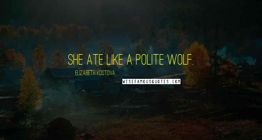 Elizabeth Kostova Quotes: She ate like a polite wolf.
