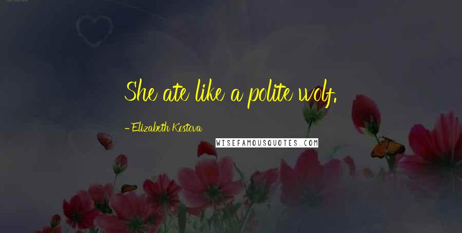 Elizabeth Kostova Quotes: She ate like a polite wolf.