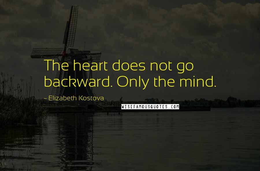 Elizabeth Kostova Quotes: The heart does not go backward. Only the mind.