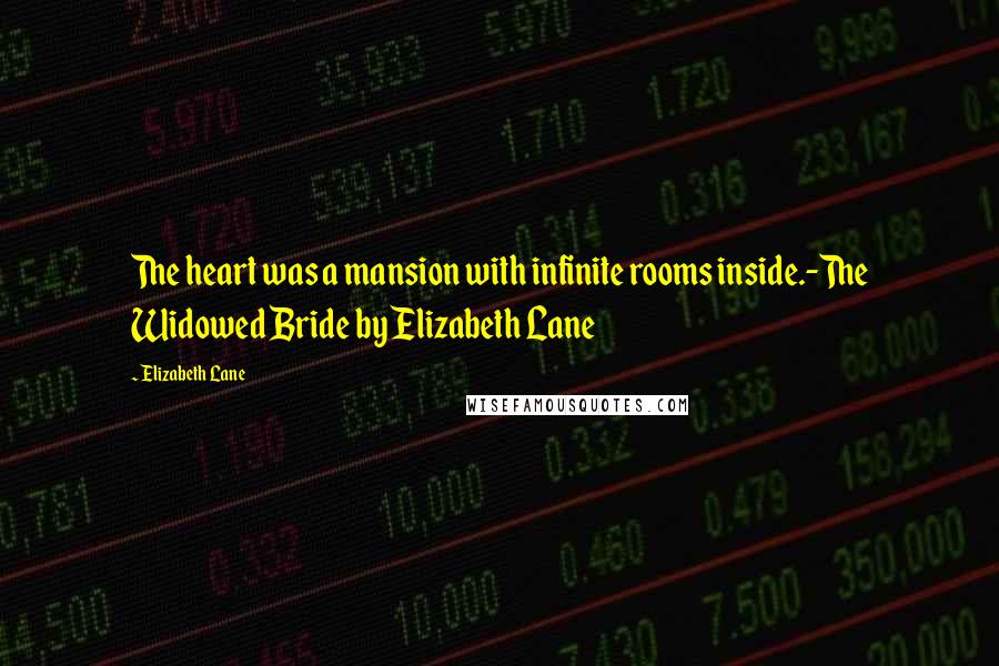 Elizabeth Lane Quotes: The heart was a mansion with infinite rooms inside.-The Widowed Bride by Elizabeth Lane