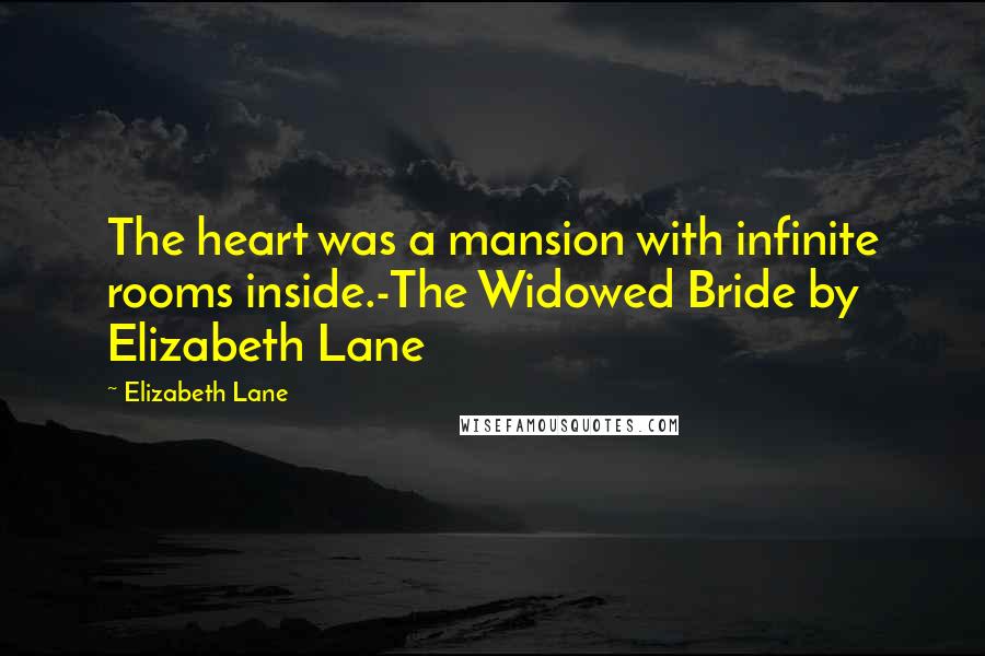 Elizabeth Lane Quotes: The heart was a mansion with infinite rooms inside.-The Widowed Bride by Elizabeth Lane