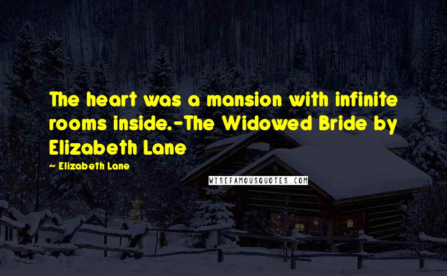 Elizabeth Lane Quotes: The heart was a mansion with infinite rooms inside.-The Widowed Bride by Elizabeth Lane