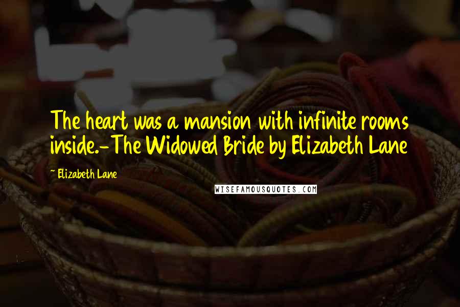 Elizabeth Lane Quotes: The heart was a mansion with infinite rooms inside.-The Widowed Bride by Elizabeth Lane