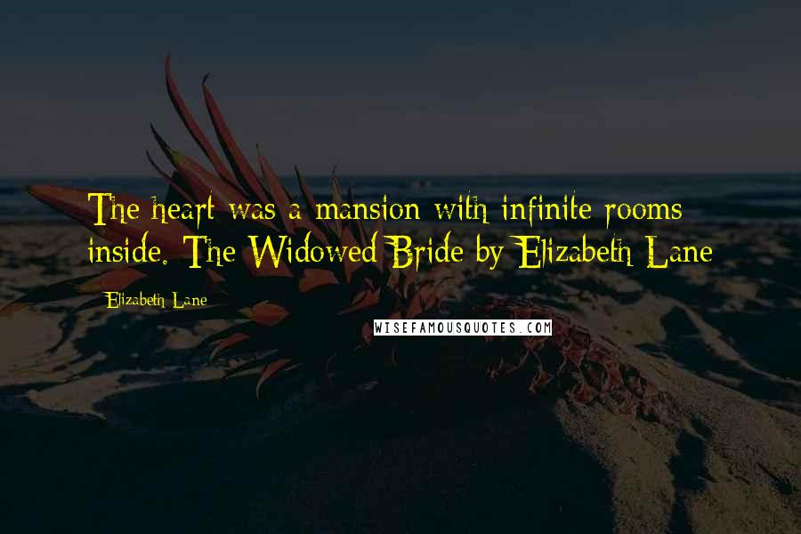 Elizabeth Lane Quotes: The heart was a mansion with infinite rooms inside.-The Widowed Bride by Elizabeth Lane