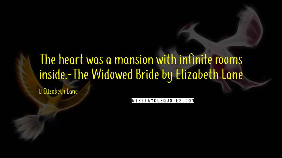 Elizabeth Lane Quotes: The heart was a mansion with infinite rooms inside.-The Widowed Bride by Elizabeth Lane