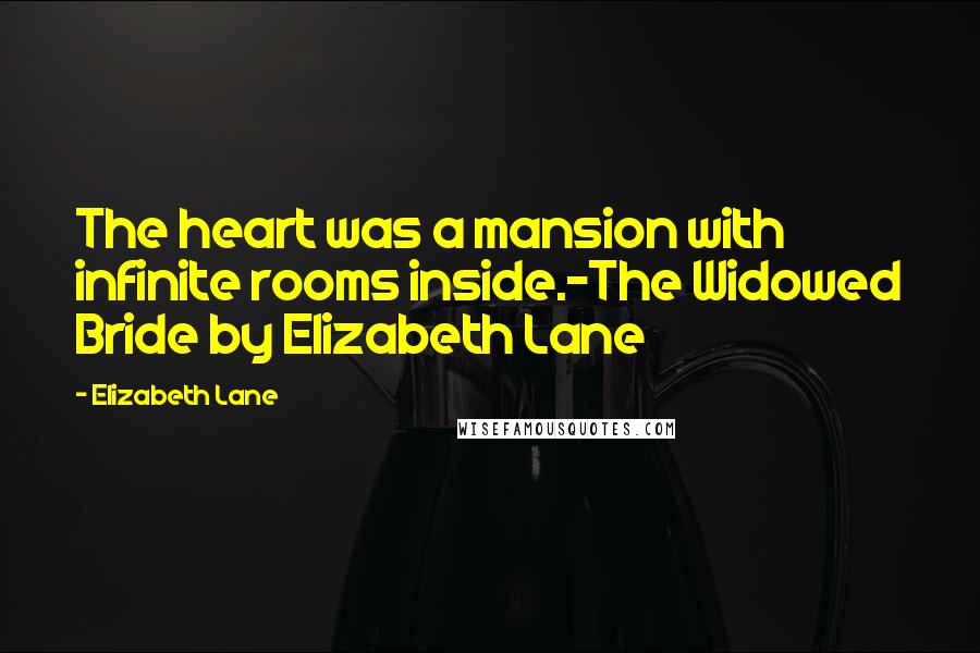 Elizabeth Lane Quotes: The heart was a mansion with infinite rooms inside.-The Widowed Bride by Elizabeth Lane