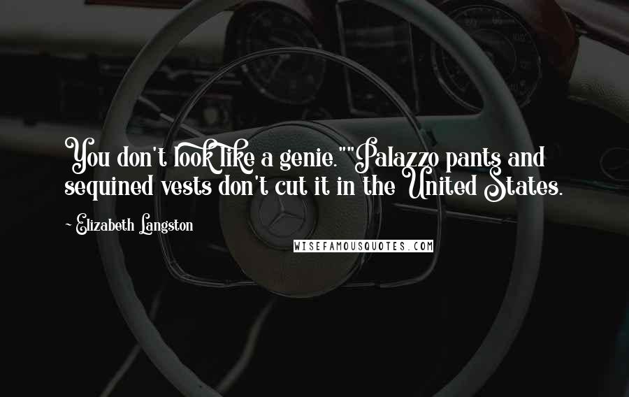 Elizabeth Langston Quotes: You don't look like a genie.""Palazzo pants and sequined vests don't cut it in the United States.