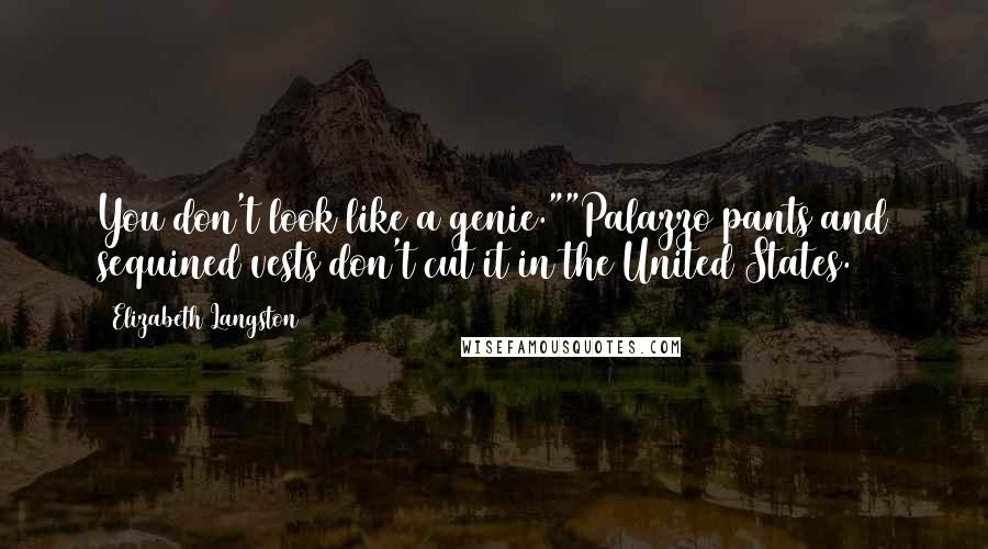 Elizabeth Langston Quotes: You don't look like a genie.""Palazzo pants and sequined vests don't cut it in the United States.