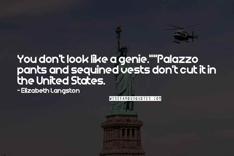 Elizabeth Langston Quotes: You don't look like a genie.""Palazzo pants and sequined vests don't cut it in the United States.