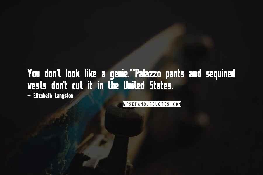 Elizabeth Langston Quotes: You don't look like a genie.""Palazzo pants and sequined vests don't cut it in the United States.