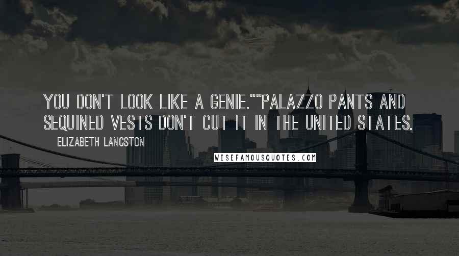 Elizabeth Langston Quotes: You don't look like a genie.""Palazzo pants and sequined vests don't cut it in the United States.