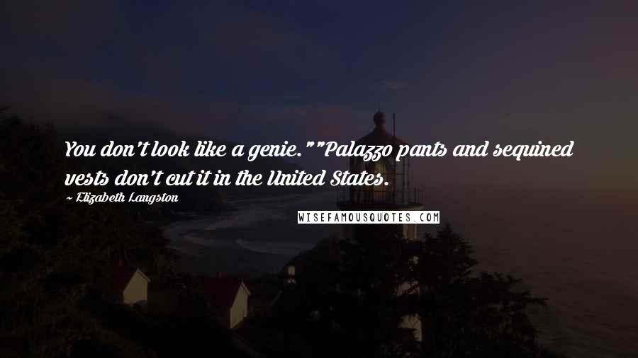 Elizabeth Langston Quotes: You don't look like a genie.""Palazzo pants and sequined vests don't cut it in the United States.