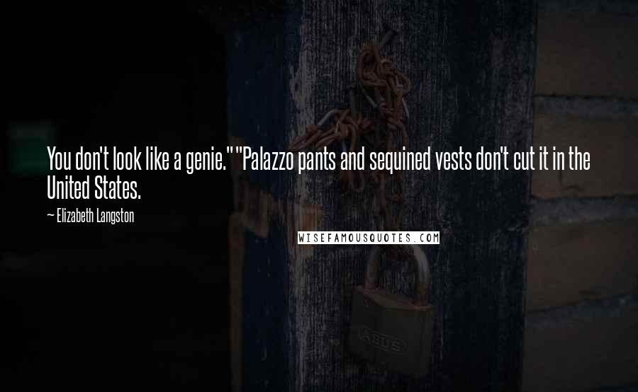 Elizabeth Langston Quotes: You don't look like a genie.""Palazzo pants and sequined vests don't cut it in the United States.
