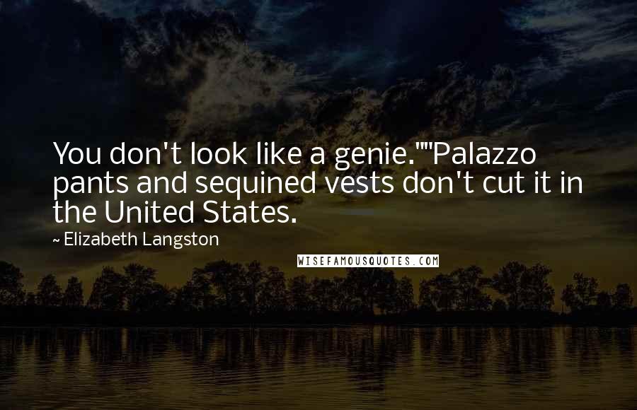 Elizabeth Langston Quotes: You don't look like a genie.""Palazzo pants and sequined vests don't cut it in the United States.