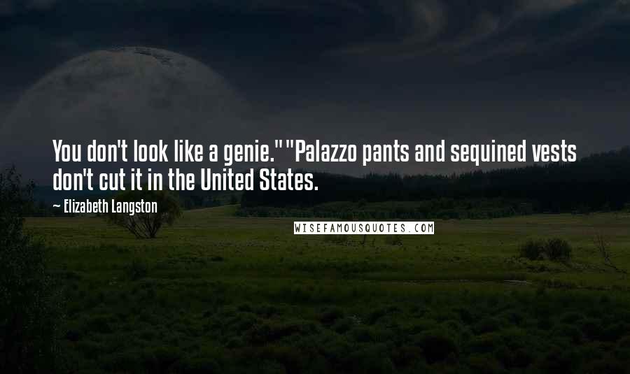 Elizabeth Langston Quotes: You don't look like a genie.""Palazzo pants and sequined vests don't cut it in the United States.