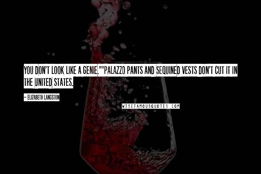 Elizabeth Langston Quotes: You don't look like a genie.""Palazzo pants and sequined vests don't cut it in the United States.