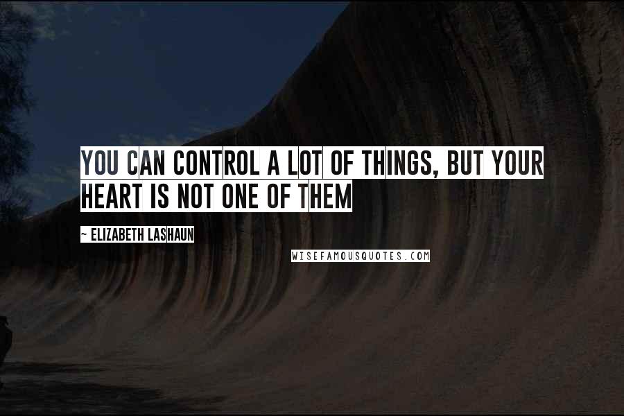 Elizabeth LaShaun Quotes: You can control a lot of things, but your heart is not one of them