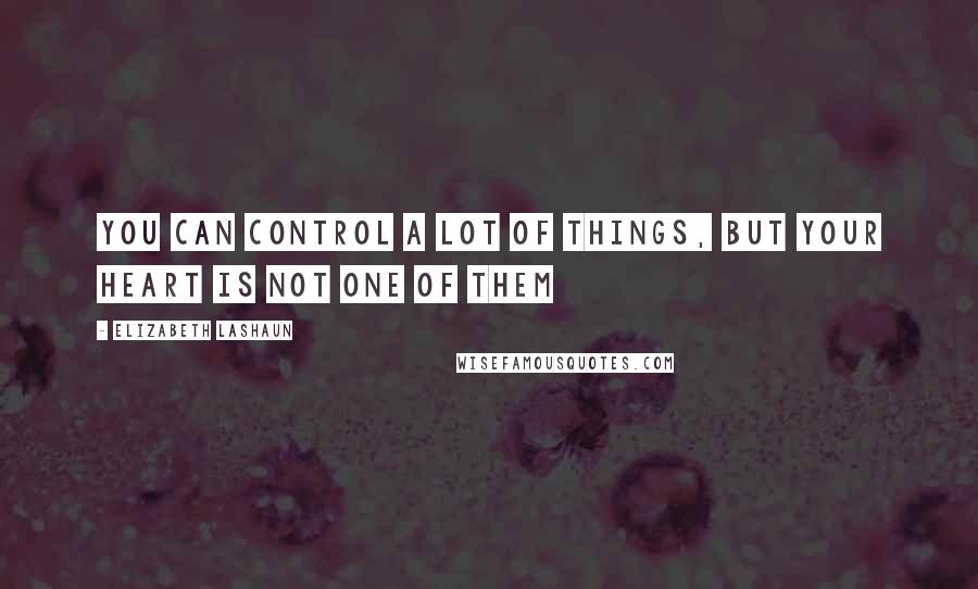 Elizabeth LaShaun Quotes: You can control a lot of things, but your heart is not one of them