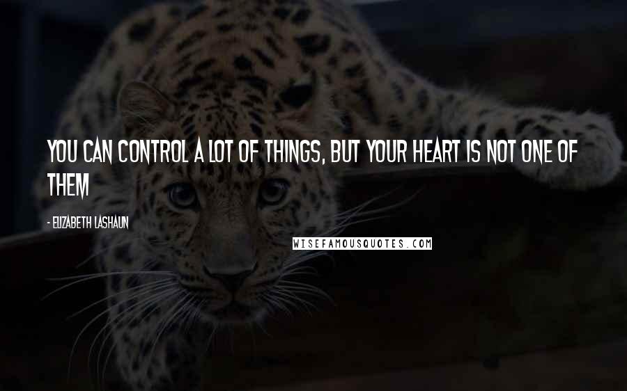 Elizabeth LaShaun Quotes: You can control a lot of things, but your heart is not one of them