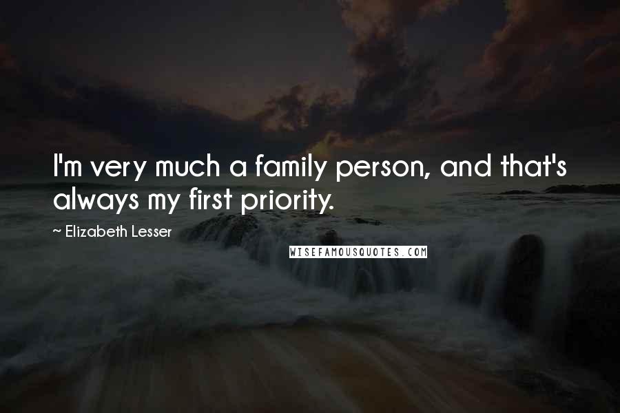 Elizabeth Lesser Quotes: I'm very much a family person, and that's always my first priority.