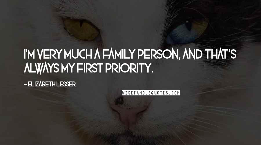 Elizabeth Lesser Quotes: I'm very much a family person, and that's always my first priority.