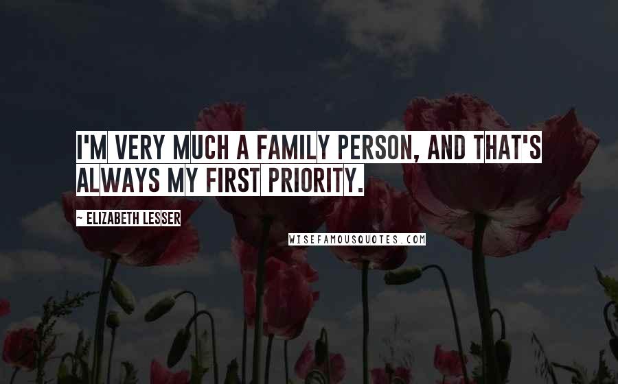 Elizabeth Lesser Quotes: I'm very much a family person, and that's always my first priority.