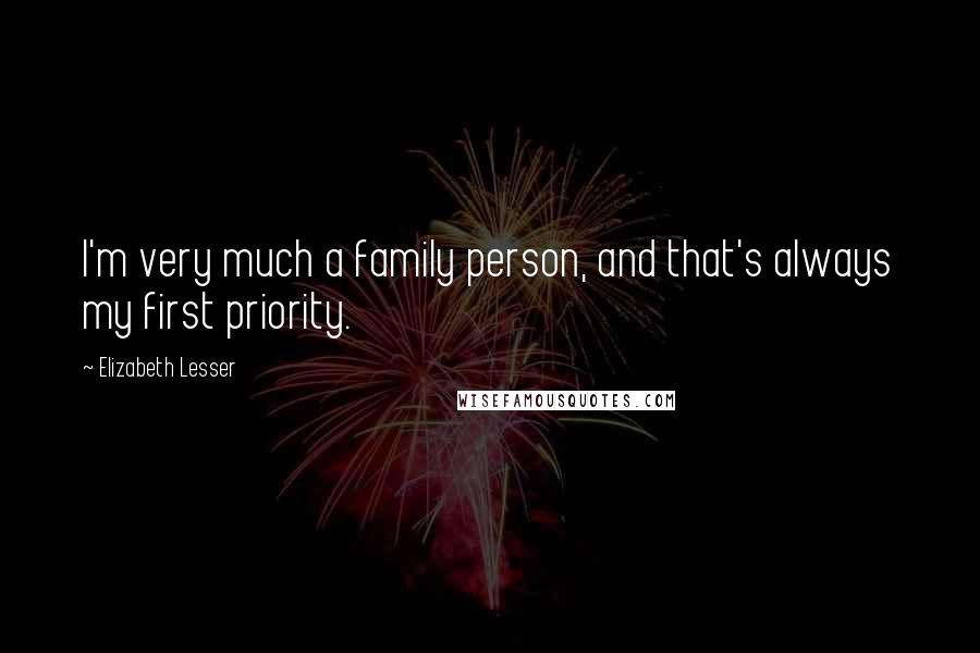 Elizabeth Lesser Quotes: I'm very much a family person, and that's always my first priority.