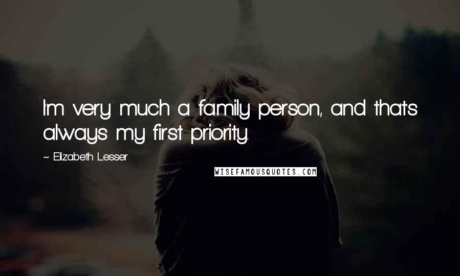 Elizabeth Lesser Quotes: I'm very much a family person, and that's always my first priority.